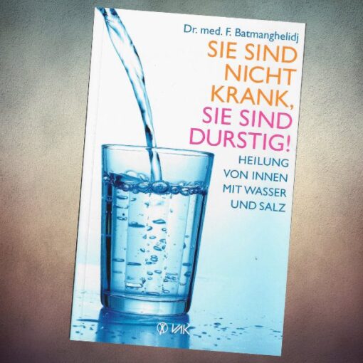 Sie Sind Nicht Krank, Sie Sind Durstig! Heilung Von Innen Mit Wasser Und Salz
